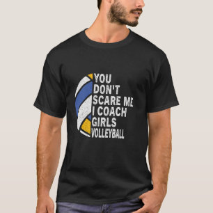 You Don't Scare Me I Coach Girls Volleyball T-Shirt