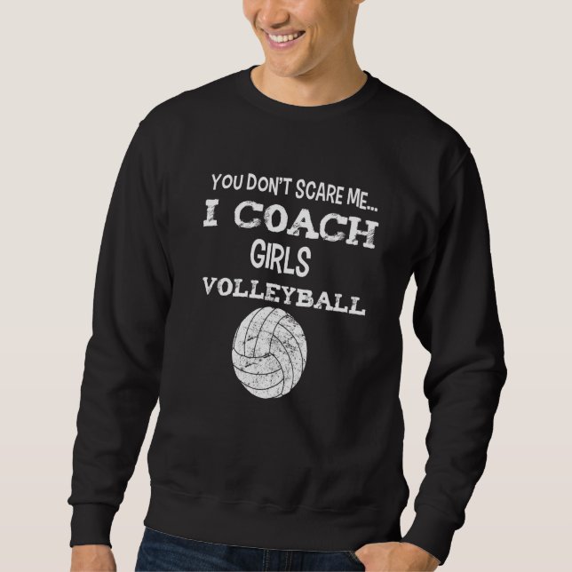 You don't scare me - I coach girls volleyball - Vo Sweatshirt (Front)