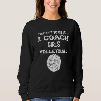 You don't scare me - I coach girls volleyball - Vo Sweatshirt