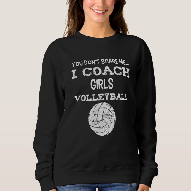 You don't scare me - I coach girls volleyball - Vo Sweatshirt (Front)
