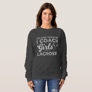 You Don't Scare Me I Coach Lacrosse Sweatshirt