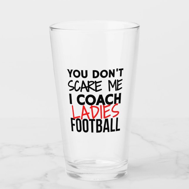 You don't scare me I coach ladies football Glass (Front)