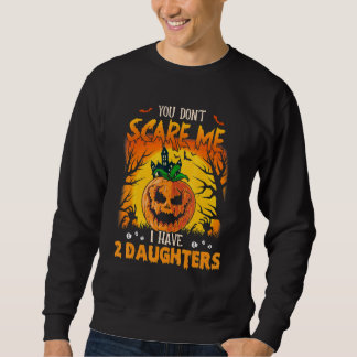 You Don't Scare Me I Have 2 Cute Daughters Scary P Sweatshirt