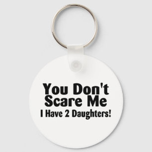 You Dont Scare Me I Have 2 Daughters Key Ring