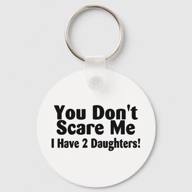You Dont Scare Me I Have 2 Daughters Key Ring (Front)