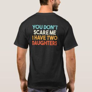 You Dont Scare Me I Have 2 Daughters T-Shirt