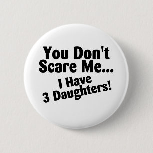 You Dont Scare Me I Have 3 Daughters 6 Cm Round Badge