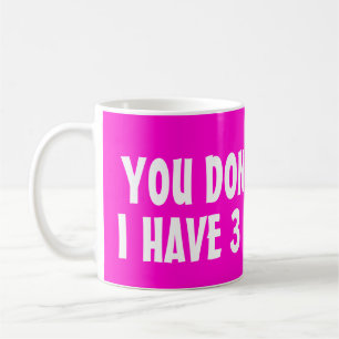 You don't scare me i have 3 daughters coffee mug