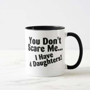 You Dont Scare Me I Have 4 Daughters Mug
