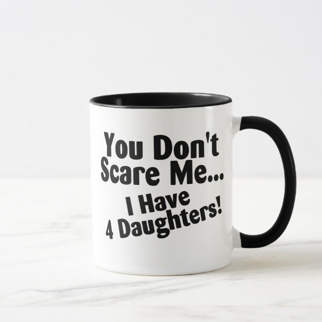 You Dont Scare Me I Have 4 Daughters Mug (Right)
