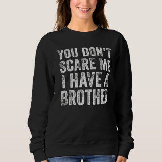 You Don't Scare Me I Have A Brother Funny Dad Vint Sweatshirt