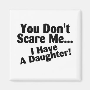 You Dont Scare Me I Have A Daughter Magnet
