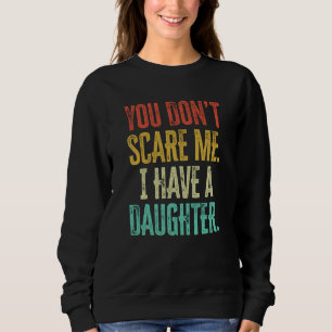 You Dont Scare Me I Have A Daughter Vintage Retro Sweatshirt