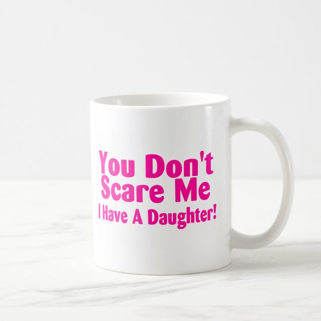 You Dont Scare Me I Have Daughter Coffee Mug (Right)