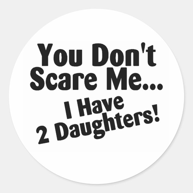 You Dont Scare Me I Have Daughters Classic Round Sticker (Front)