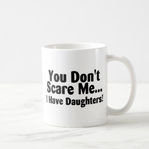 You Dont Scare Me I Have Daughters Coffee Mug