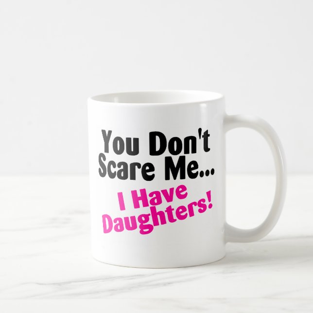 You Dont Scare Me I Have Daughters Coffee Mug (Right)