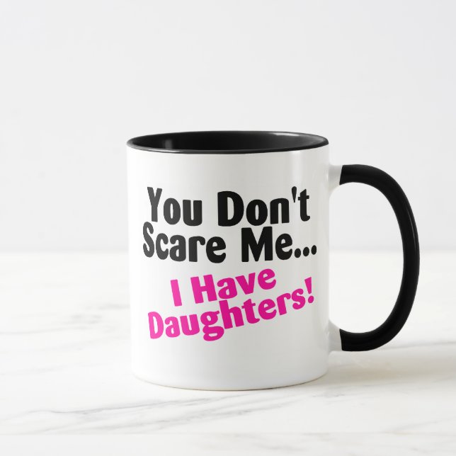 You Dont Scare Me I Have Daughters Mug (Right)