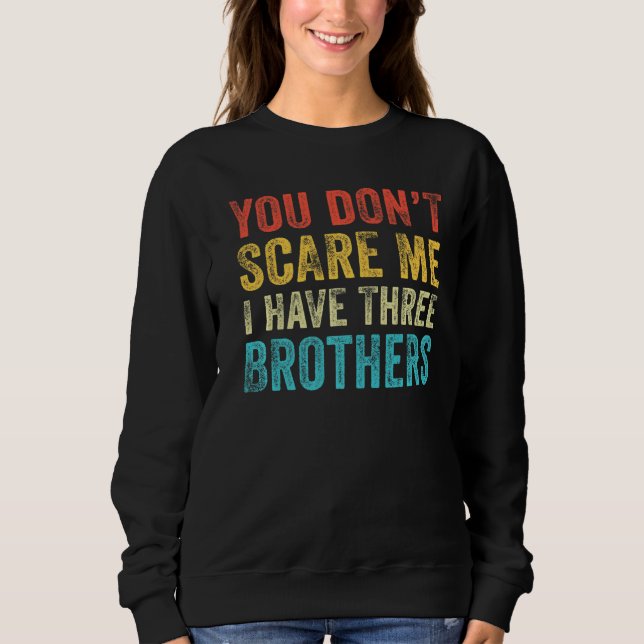 You Don't Scare Me I Have Three Brothers Funny Sis Sweatshirt (Front)