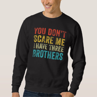 You Don't Scare Me I Have Three Brothers Funny Sis Sweatshirt