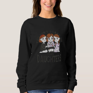You don't scare me I have three daughters Sweatshirt