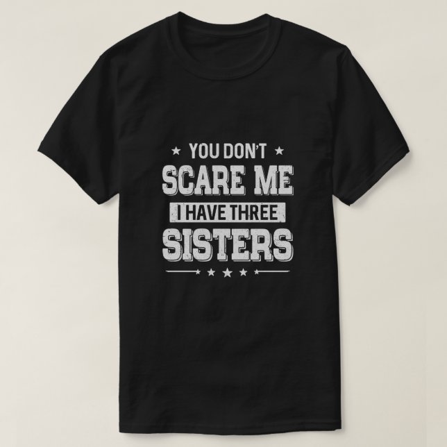 You Don't Scare Me I Have Three Sisters T-Shirt (Design Front)