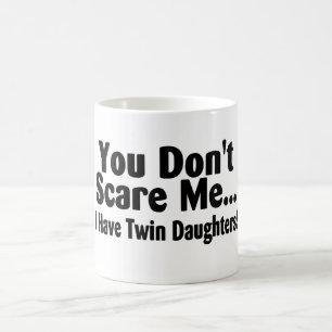 You Dont Scare Me I Have Twin Daughters Coffee Mug
