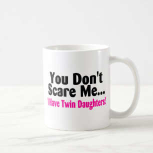 You Dont Scare Me I Have Twin Daughters Coffee Mug