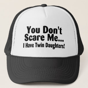 You Dont Scare Me I Have Twin Daughters Trucker Hat