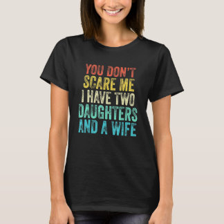 You Don't Scare Me I Have Two Daughters And A Wife T-Shirt
