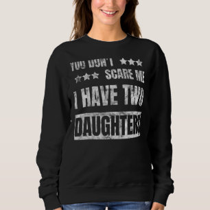 You Don't Scare Me I Have Two Daughters  Birthday Sweatshirt
