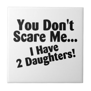 You Dont Scare Me I Have Two Daughters Ceramic Tile
