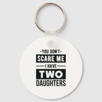 You Don't Scare Me I Have Two Daughters Cool Dad