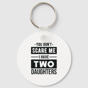 You Don't Scare Me I Have Two Daughters Cool Dad Key Ring