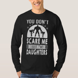 You Don't Scare Me I Have Two Daughters Daddy T-Shirt