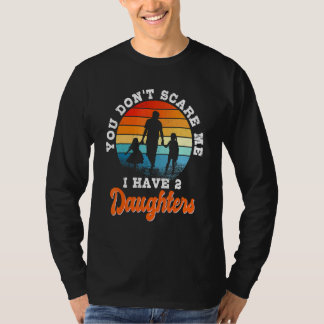 You Don't Scare Me I Have Two Daughters For Dad T-Shirt
