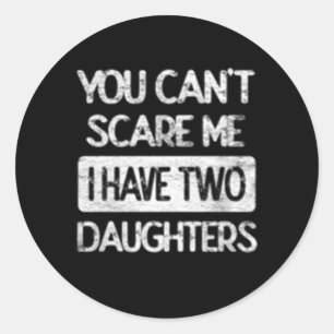 You Don'T Scare Me I Have Two Daughters Humor Fath Classic Round Sticker