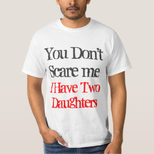 You don't scare me I have two daughters tee shirt