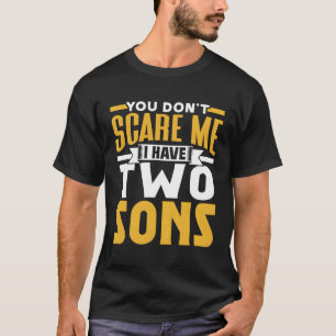 You Don'T Scare Me I Have Two Sons Saying Pun Sarc T-Shirt