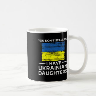 You Dont Scare Me I Have Ukrainian Daughters  Coffee Mug