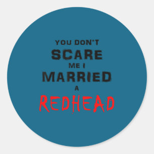 You don't scare me i married a redhead classic round sticker