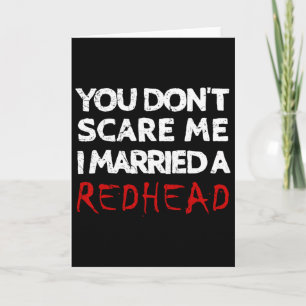 You Don't Scare Me I Married A Redhead Funny Husnd Card