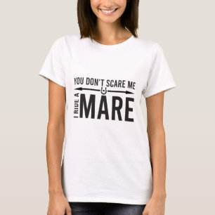 You Don't Scare Me I Ride A Mare Funny Equestrian T-Shirt