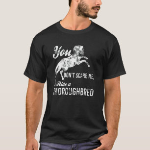 You Don't Scare Me, I Ride a Thoroughbred Equestri T-Shirt