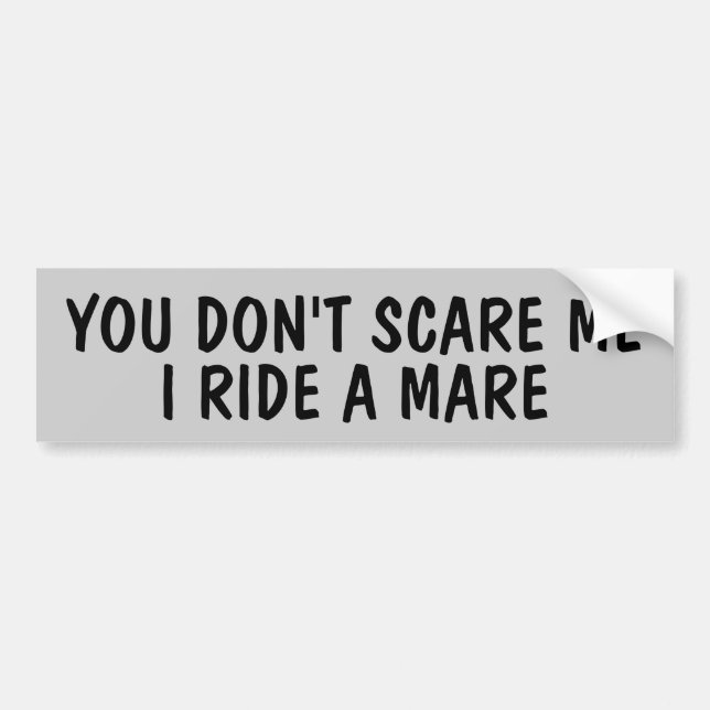 You Don't Scare Me I Ride  (your horse) Trailer Bumper Sticker (Front)