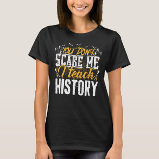 You Dont Scare Me I Teach History Halloween T-Shirt