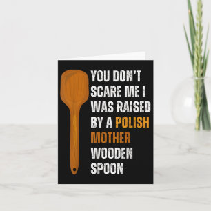 You Dont Scare Me I Was Raised By A Polish Mother  Card