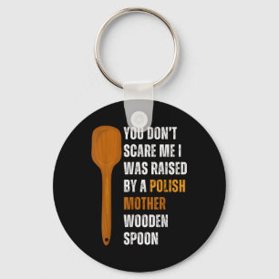 You Dont Scare Me I Was Raised By A Polish Mother Key Ring
