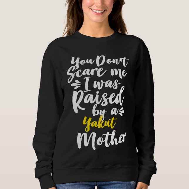 You Don't Scare Me I Was Raised By A Yakut Sweatshirt (Front)