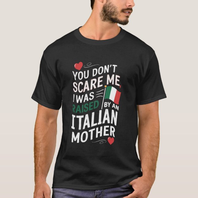 You Don't Scare Me I Was Raised By An Italian Moth T-Shirt (Front)